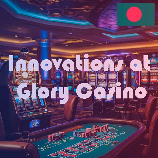 Innovations at Glory Casino গৌরব ক্যাসিনো